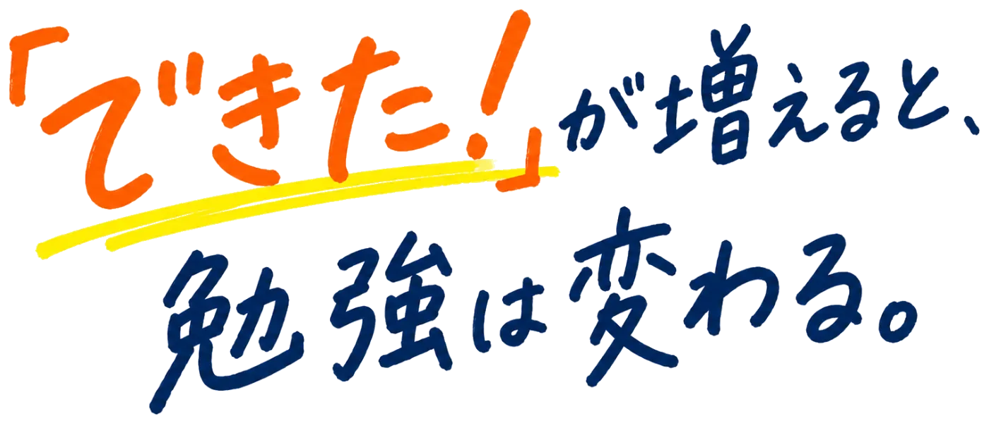 「できた！」が増えると、勉強は変わる。